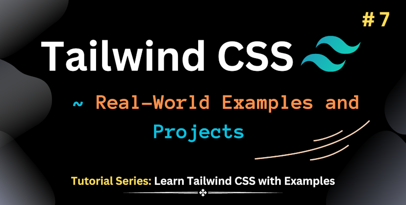 Learn Tailwind CSS:  Real-World Examples and Projects